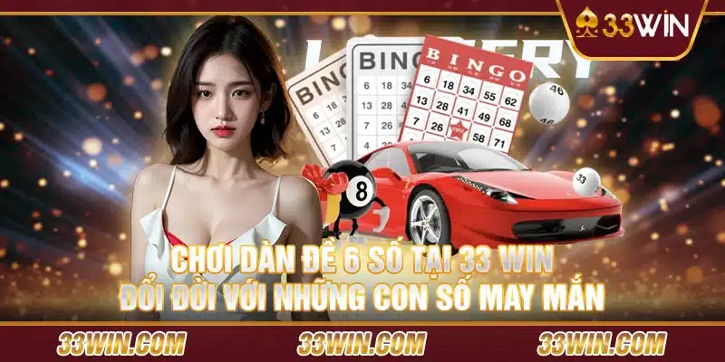 Chơi dàn đề 6 số tại 33 win – Đổi đời với những con số may mắn