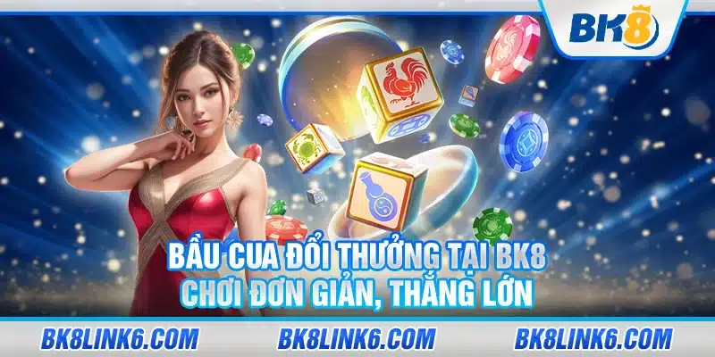 Bầu cua đổi thưởng tại BK8 – Chơi đơn giản, thắng lớn