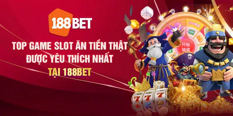 Top game slot ăn tiền thật được yêu thích nhất tại 188Bet