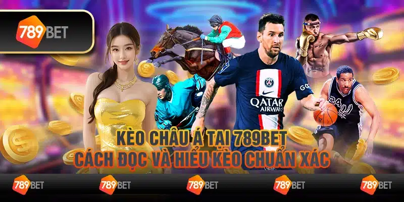 17 Keo chau A tai 789Bet Cach doc va hieu keo chuan